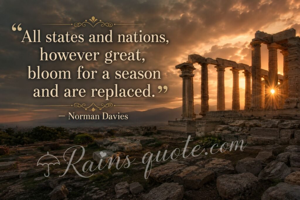 “All states and nations, however great, bloom for a season and are replaced.”