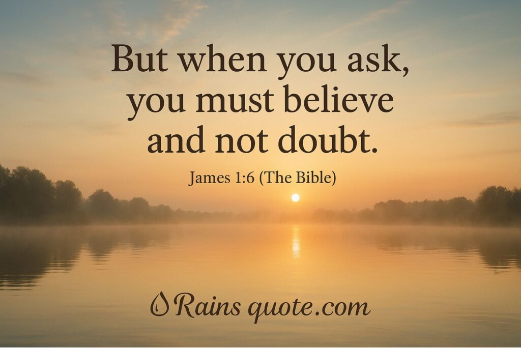 “But when you ask, you must believe and not doubt.”
