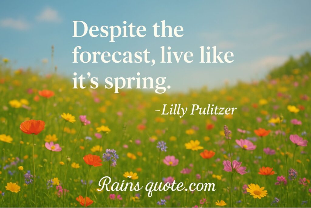 “Despite the forecast, live like it’s spring.”