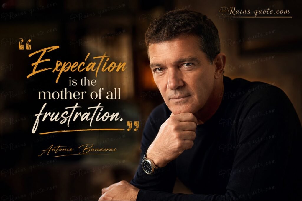 “Expectation is the mother of all frustration.”