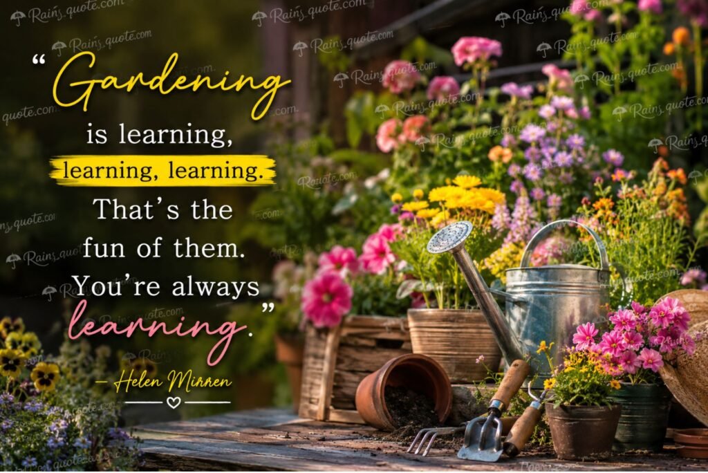 “Gardening is learning, learning, learning. That's the fun of them. You're always learning.”