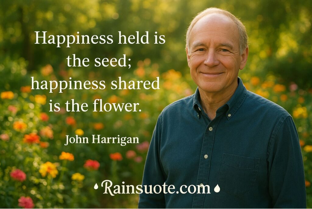 “Happiness held is the seed; happiness shared is the flower.”