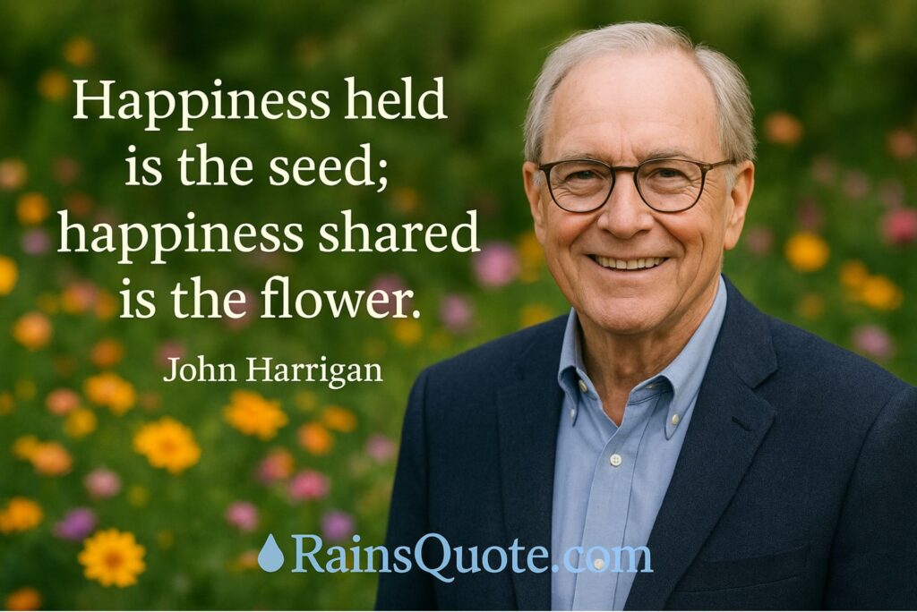 “Happiness held is the seed; happiness shared is the flower.”