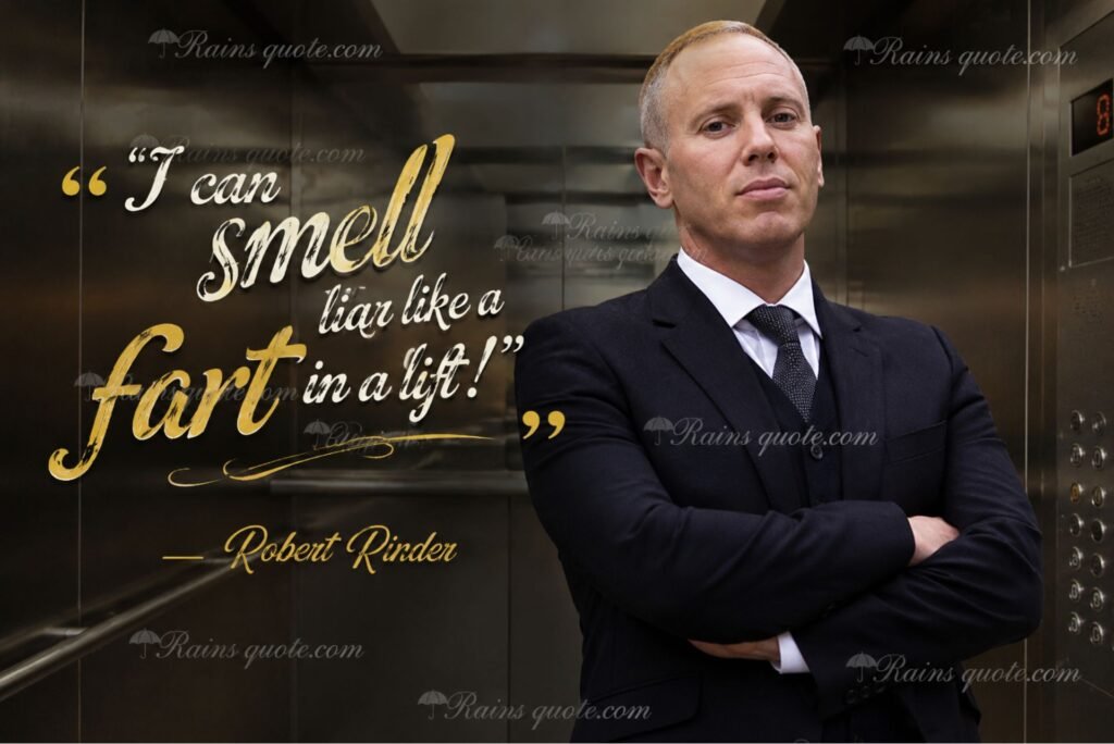 “I can smell a liar like a fart in a lift!”
