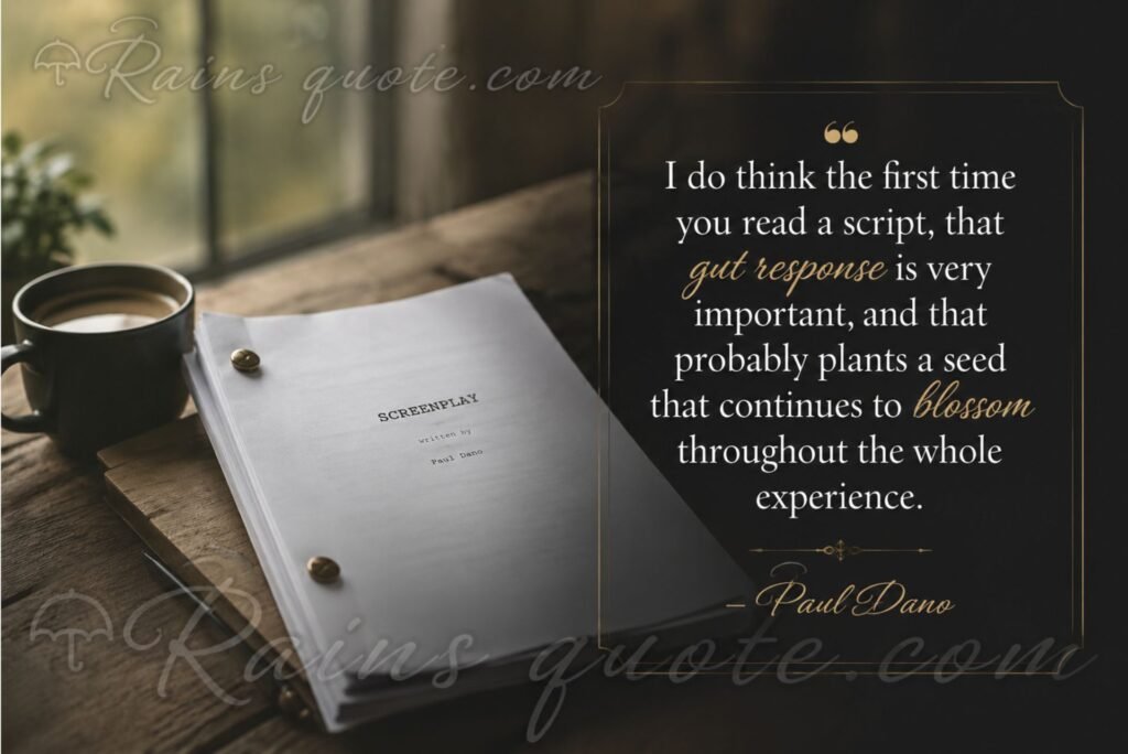 “I do think the first time you read a script, that gut response is very important, and that probably plants a seed that continues to blossom throughout the whole experience.”