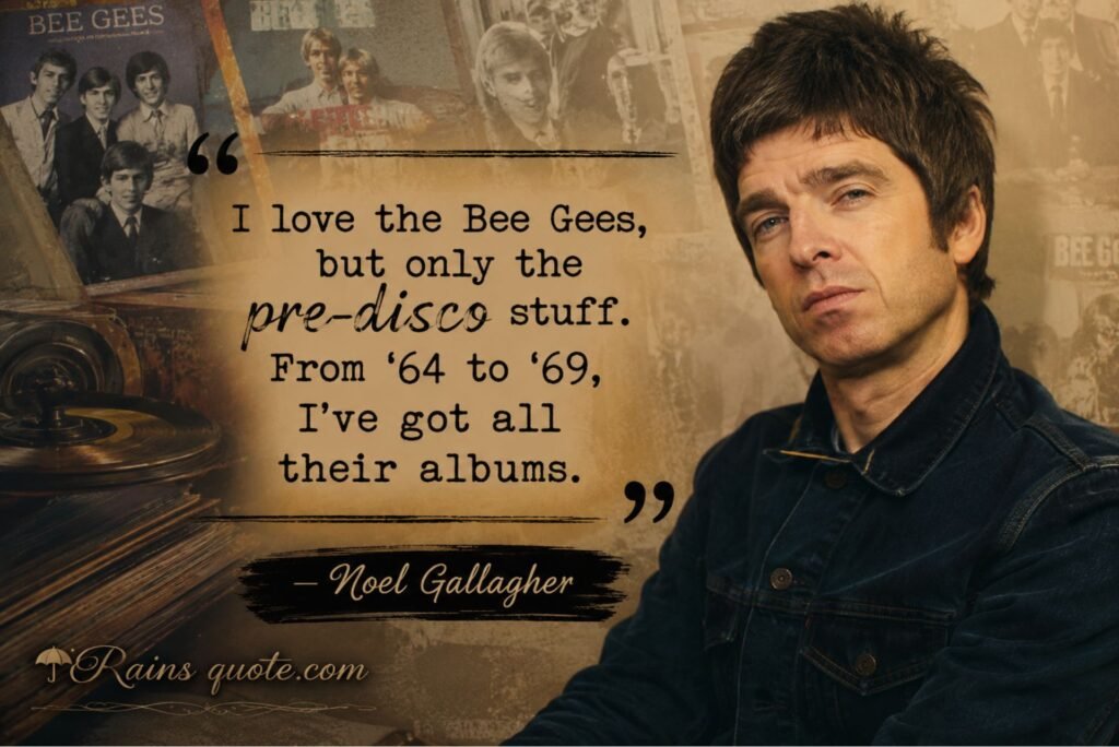 “I love the Bee Gees, but only the pre-disco stuff. From '64 to '69, I've got all their albums.”