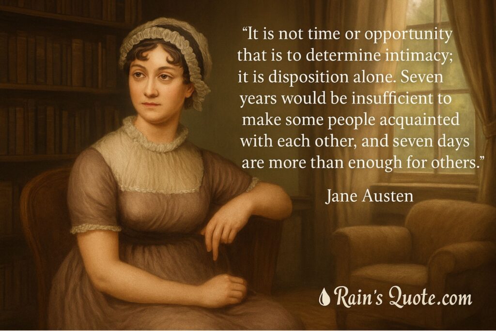 “It is not time or opportunity that is to determine intimacy; it is disposition alone. Seven years would be insufficient to make some people acquainted with each other, and seven days are more than enough for others.”