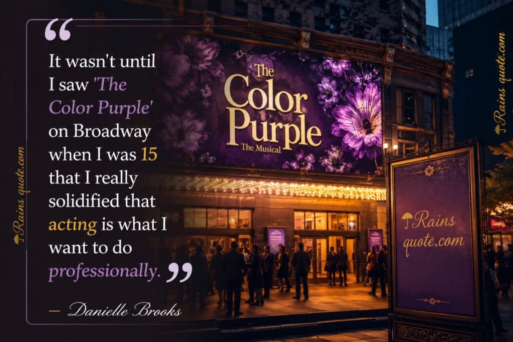 “It wasn't until I saw 'The Color Purple' on Broadway when I was 15 that I really solidified that acting is what I want to do professionally.”