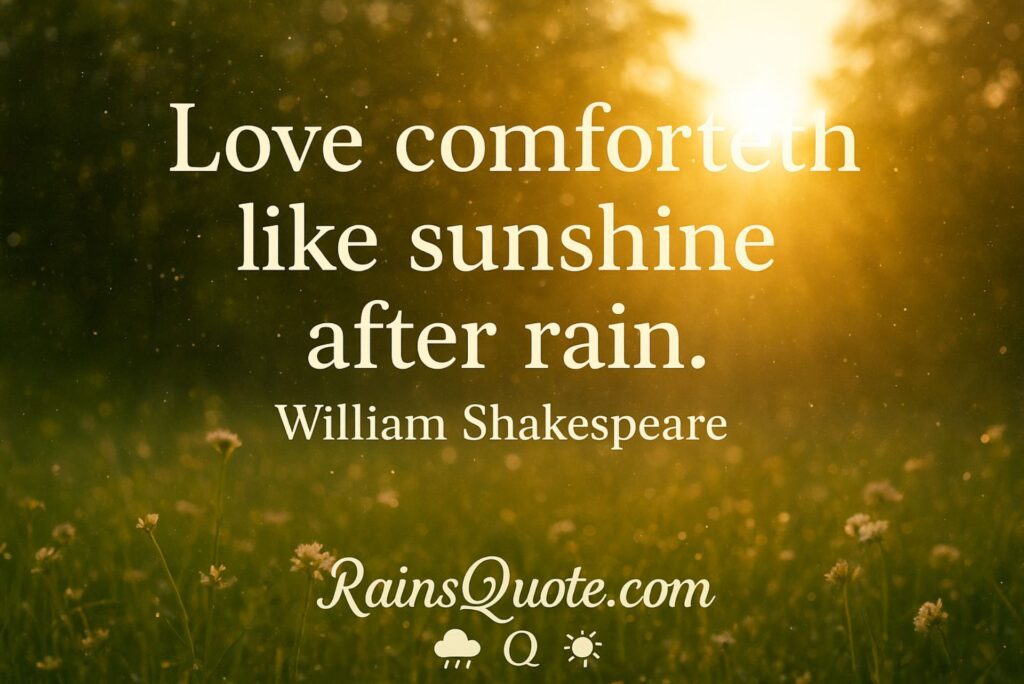 "Love comforteth like sunshine after rain."