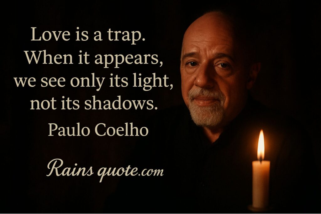 “Love is a trap. When it appears, we see only its light, not its shadows.”