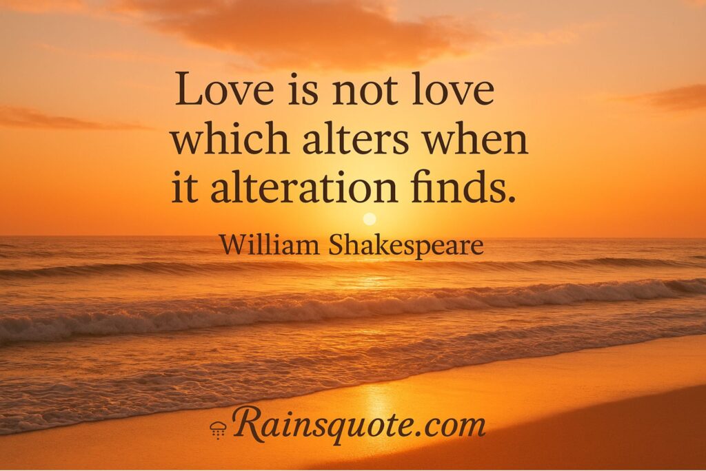 "Love is not love which alters when it alteration finds."