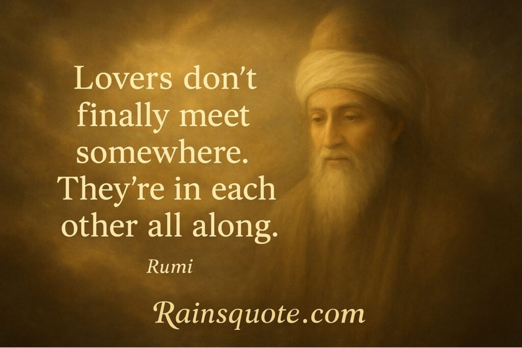 “Lovers don’t finally meet somewhere. They’re in each other all along.”