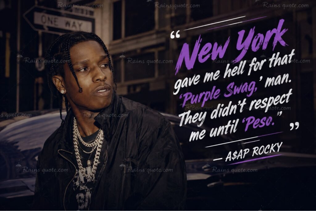 “New York gave me hell for that 'Purple Swag,' man. They didn't respect me until 'Peso.'” 
