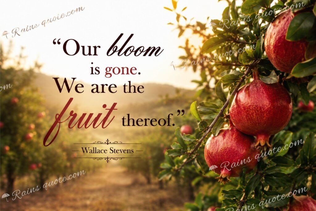 “Our bloom is gone. We are the fruit thereof.”