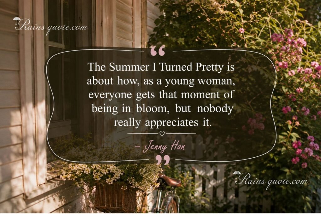 “The Summer I Turned Pretty is about how, as a young woman, everyone gets that moment of being in bloom, but nobody really appreciates it.”