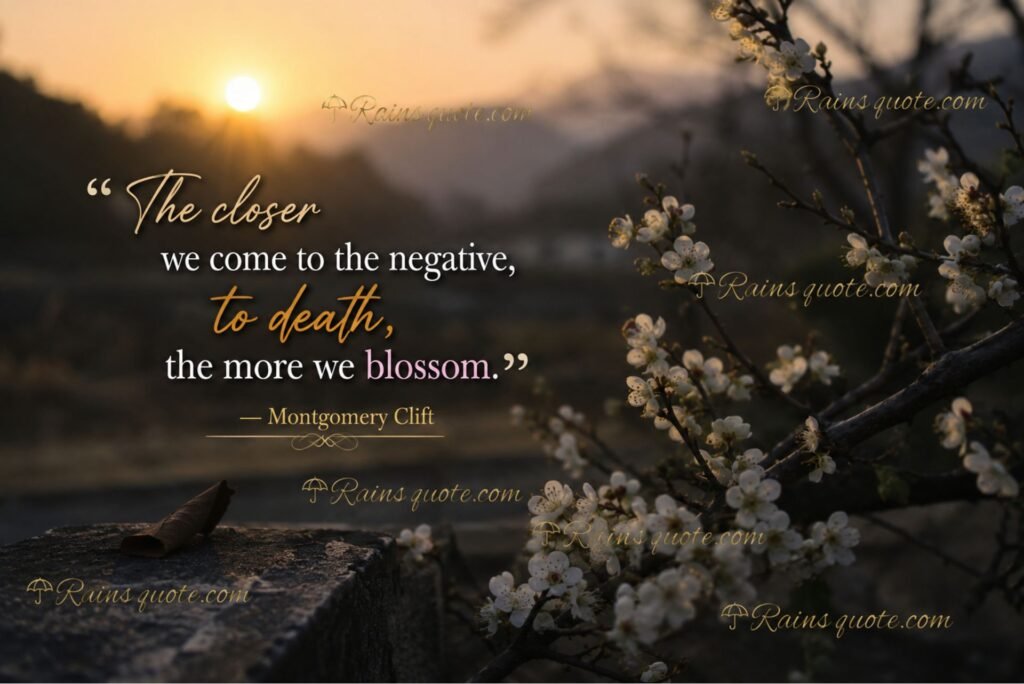 “The closer we come to the negative, to death, the more we blossom.”