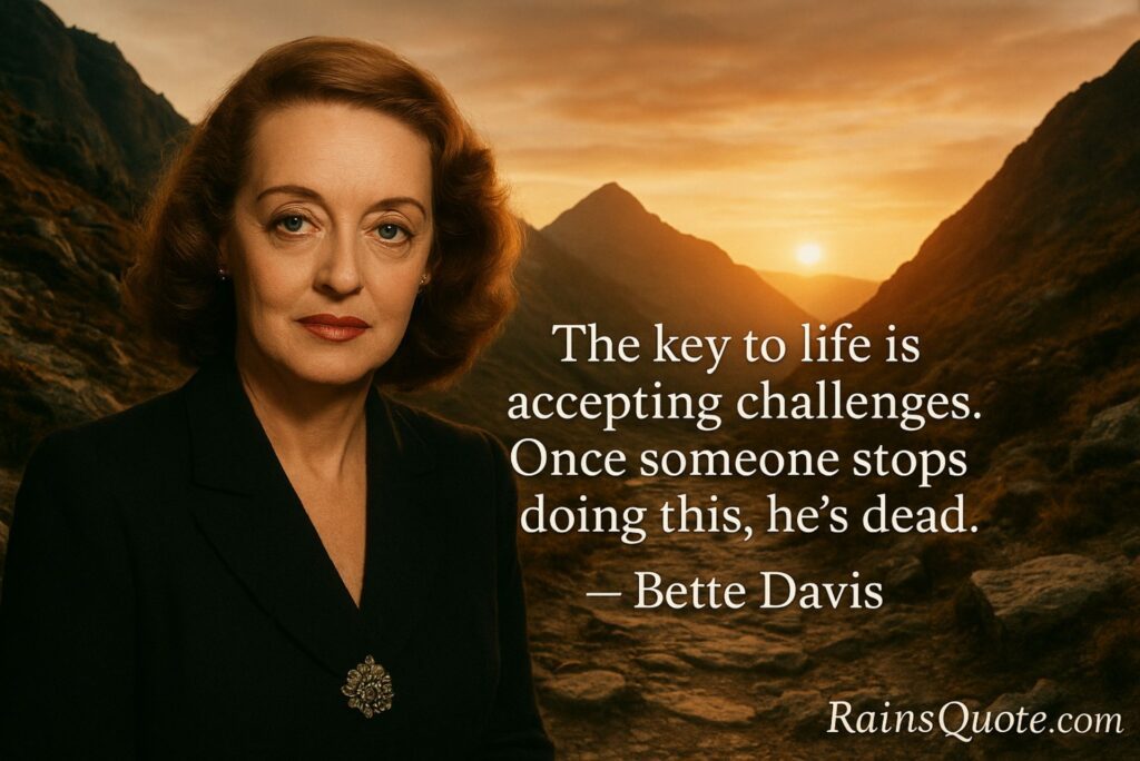 “The key to life is accepting challenges. Once someone stops doing this, he's dead.”