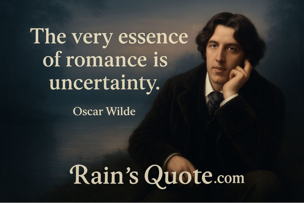 “The very essence of romance is uncertainty.”