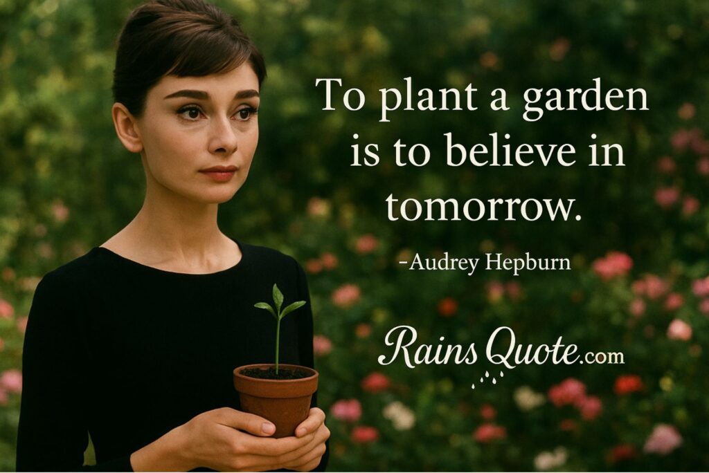 “To plant a garden is to believe in tomorrow.”