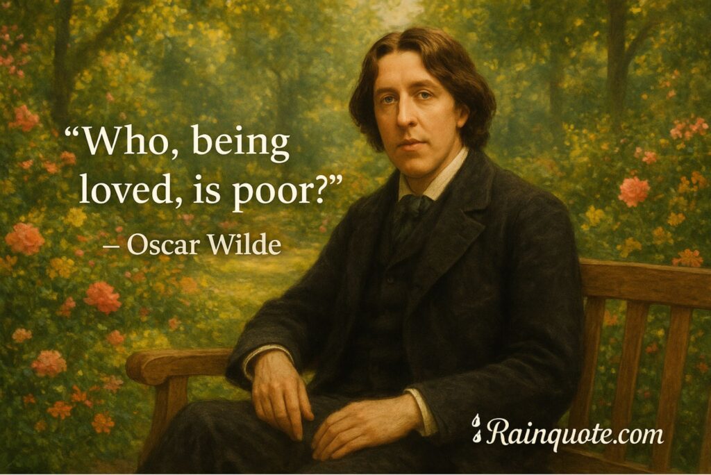 “Who, being loved, is poor?”