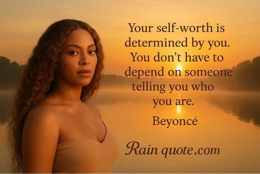 “Your self-worth is determined by you. You don’t have to depend on someone telling you who you are.”