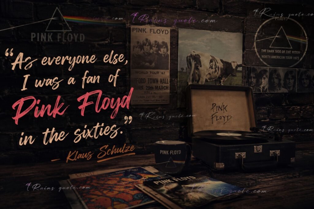 “As everyone else, I was a fan of Pink Floyd in the sixties.”
