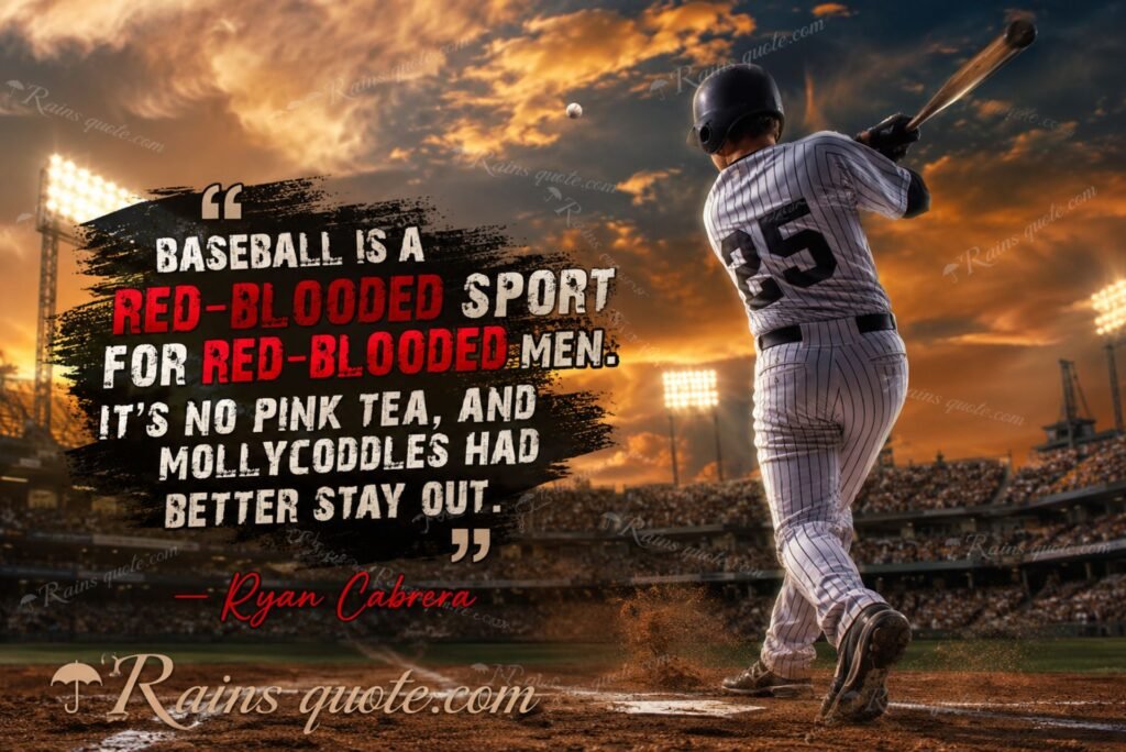 “Baseball is a red-blooded sport for red-blooded men. It's no pink tea, and mollycoddles had better stay out.”