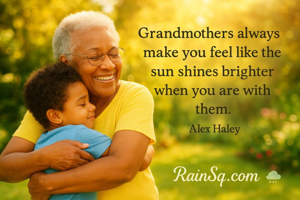  “Grandmothers always make you feel like the sun shines brighter when you are with them.” 