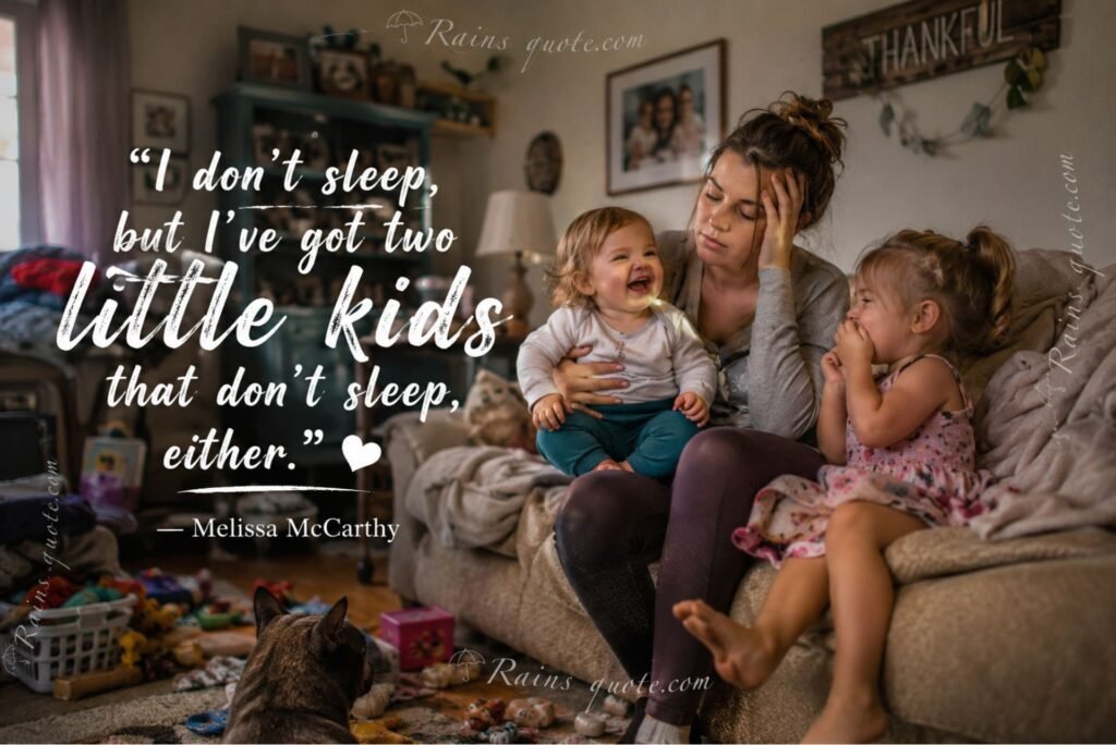 “I don't sleep, but I've got two little kids that don't sleep, either.”