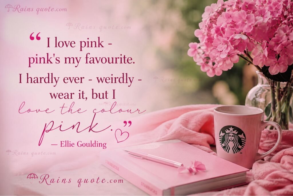 “I love pink - pink's my favourite. I hardly ever - weirdly - wear it, but I love the colour pink.”
