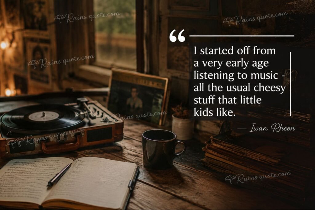 “I started off from a very early age listening to music - all the usual cheesy stuff that little kids like.”