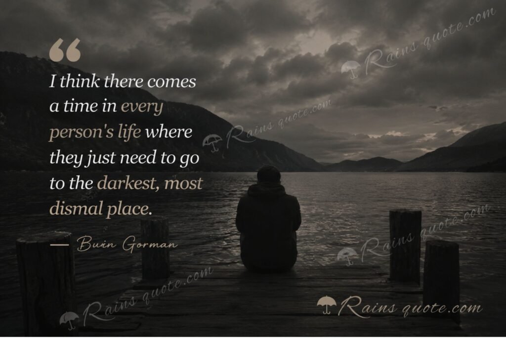 “I think there comes a time in every person's life where they just need to go to the darkest, most dismal place.”