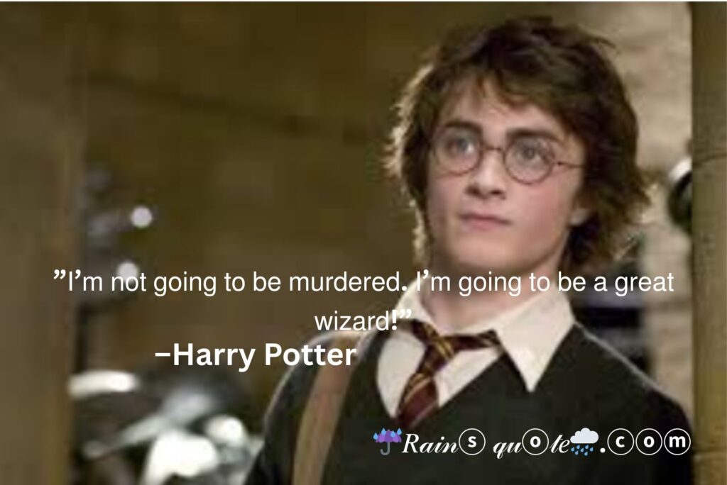 "I’m not going to be murdered. I’m going to be a great wizard!"