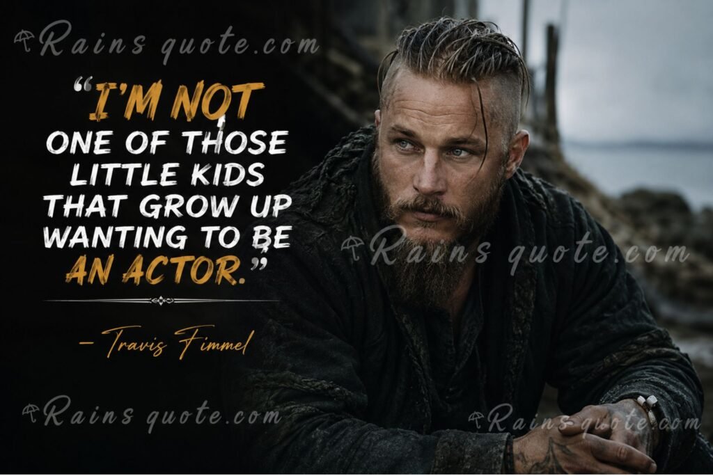 “I'm not one of those little kids that grow up wanting to be an actor.”