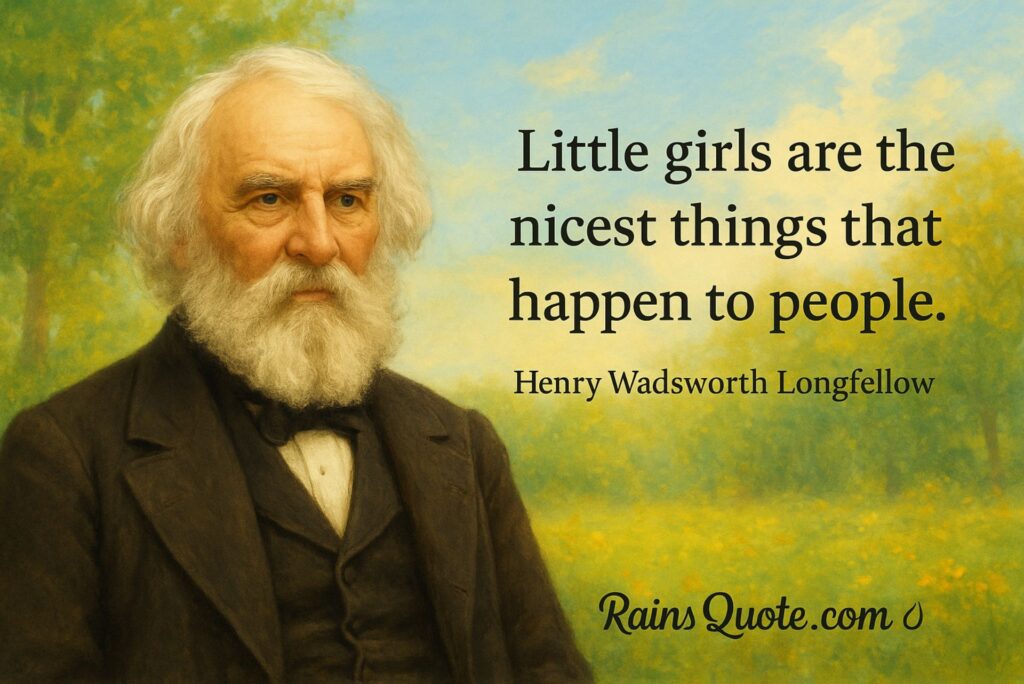“Little girls are the nicest things that happen to people.”