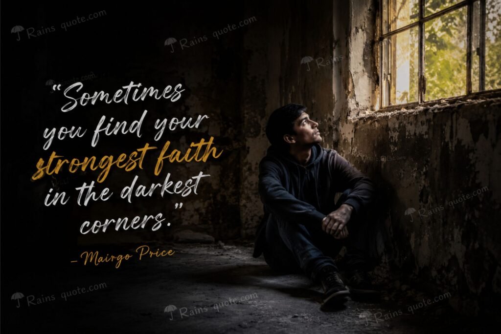 “Sometimes you find your strongest faith in the darkest corners.”