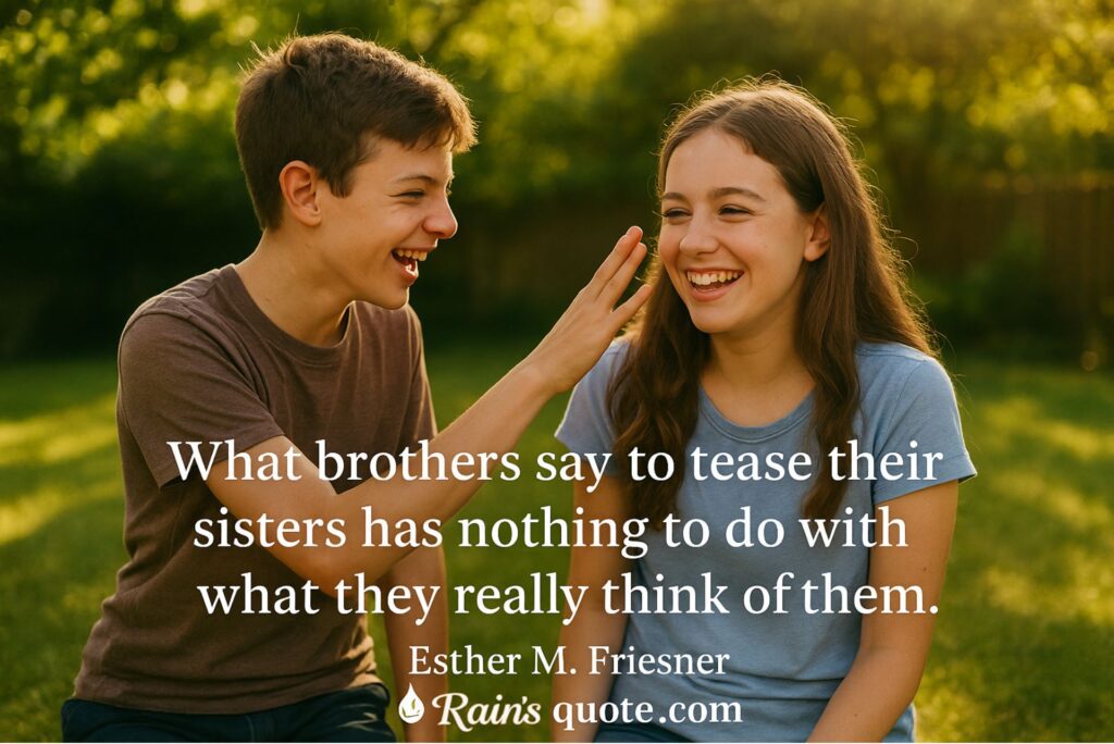 “What brothers say to tease their sisters has nothing to do with what they really think of them.”