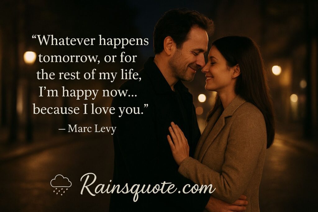 “Whatever happens tomorrow, or for the rest of my life, I’m happy now… because I love you.” 