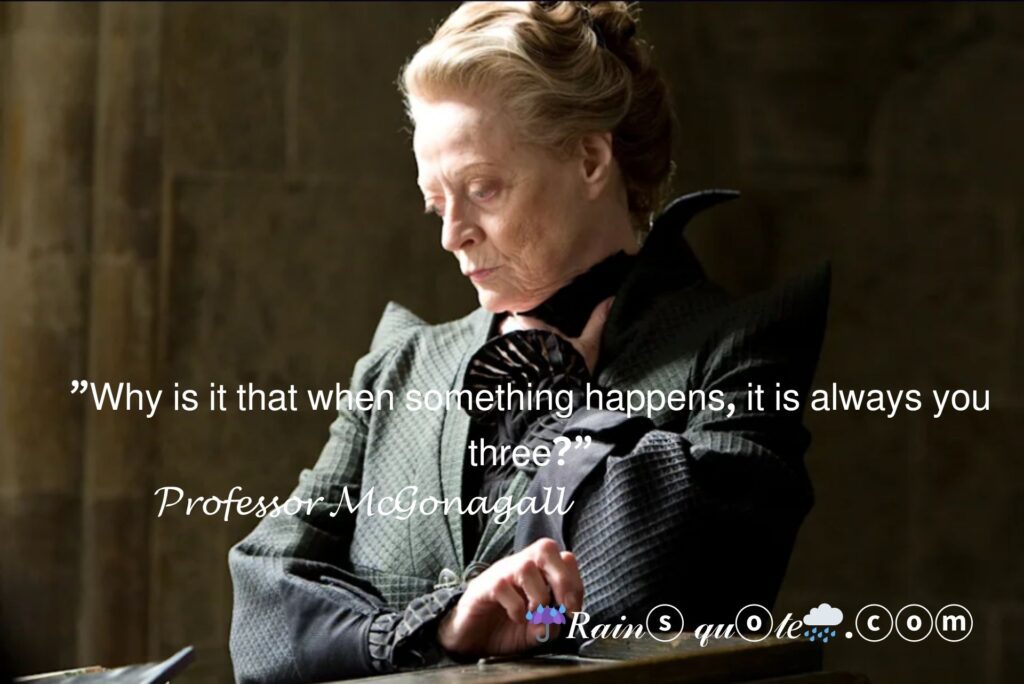 "Why is it that when something happens, it is always you three?"