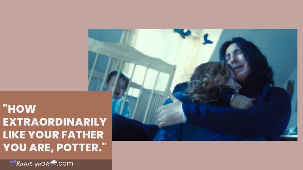 "How Extraordinarily Like Your Father You Are, Potter."