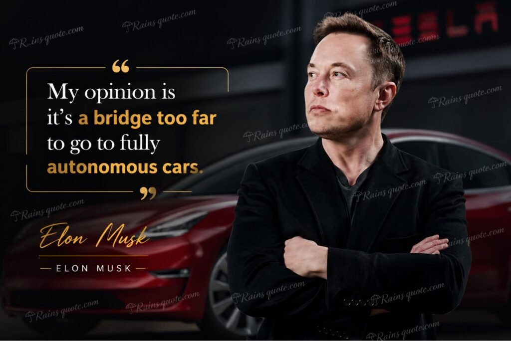 “ My opinion is it's a bridge too far to go to fully autonomous cars. ”