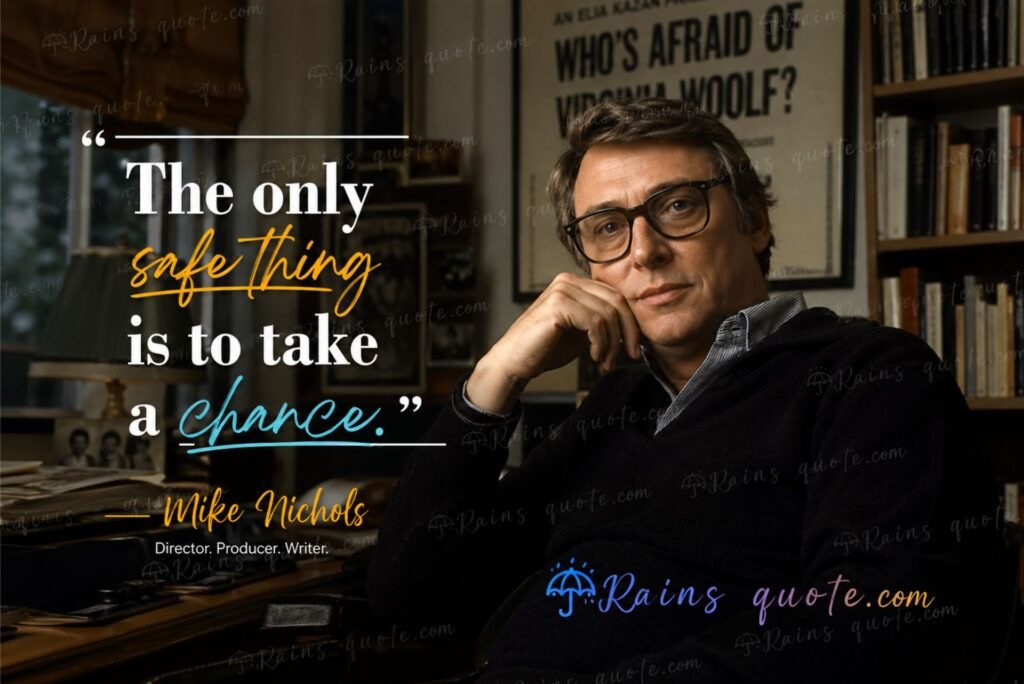 “The only safe thing is to take a chance.”