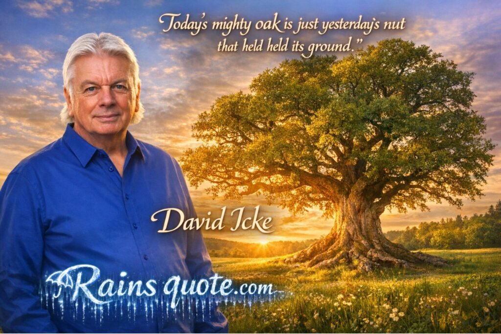 “Today's mighty oak is just yesterday's nut that held its ground.”