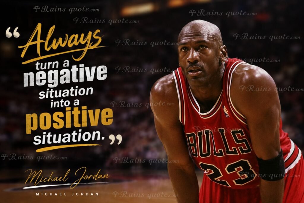 “Always turn a negative situation into a positive situation.”