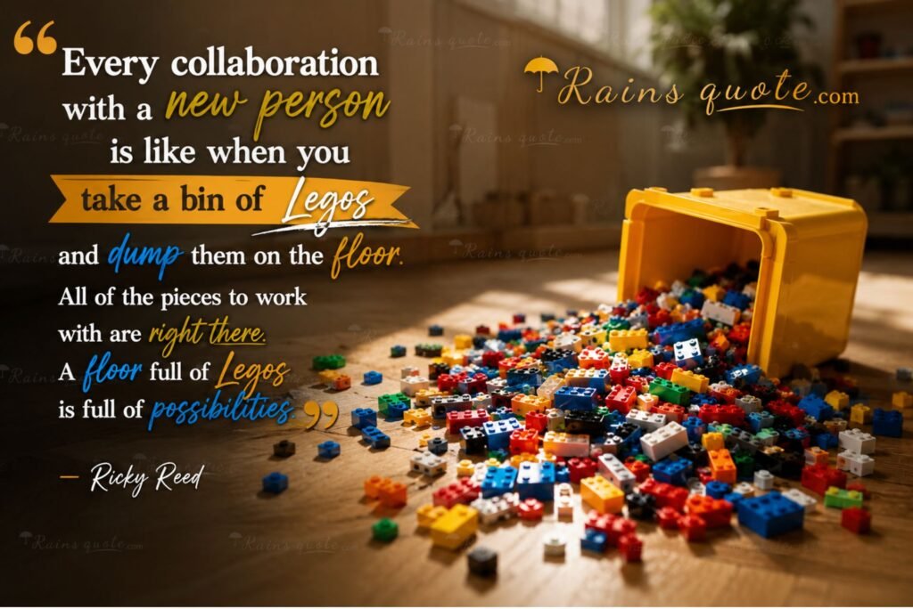 “Every collaboration with a new person is like when you take a bin of Legos and dump them on the floor. All of the pieces to work with are right there. A floor full of Legos is full of possibilities.”