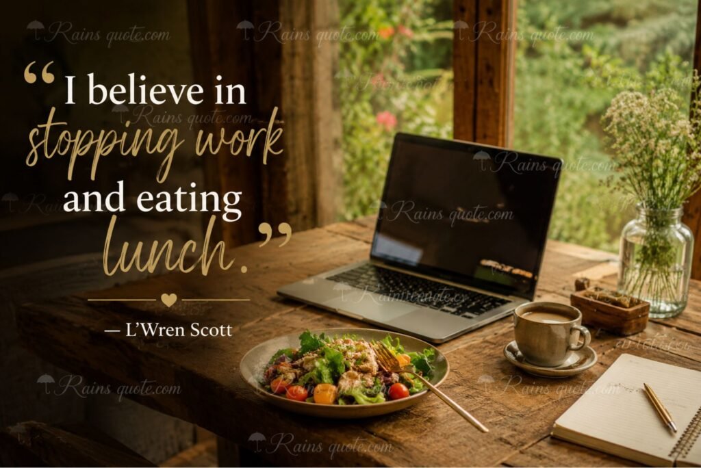 “I believe in stopping work and eating lunch.”