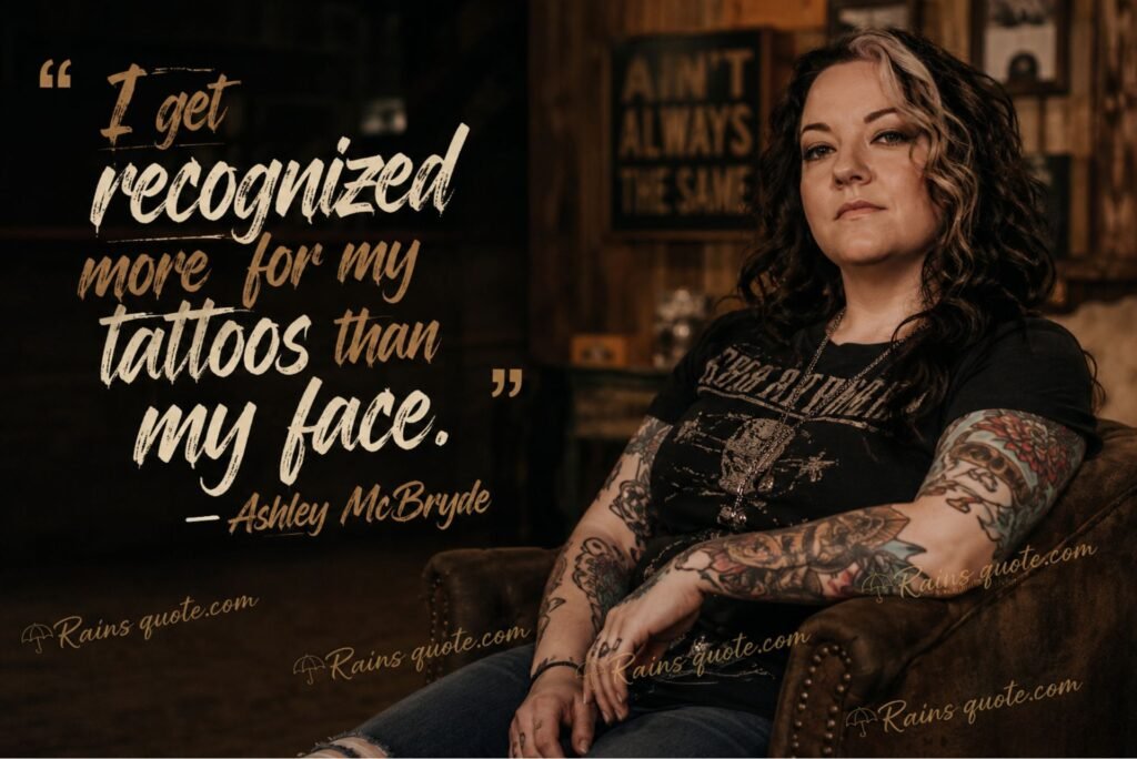 “I get recognized more for my tattoos than my face.”