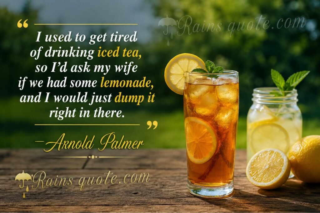 “I used to get tired of drinking iced tea, so I'd ask my wife if we had some lemonade, and I would just dump it right in there.”