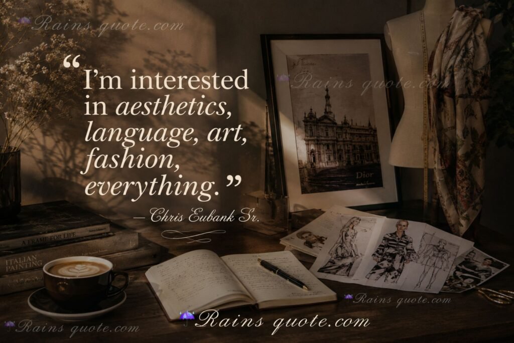  “I'm interested in aesthetics, language, art, fashion, everything.”