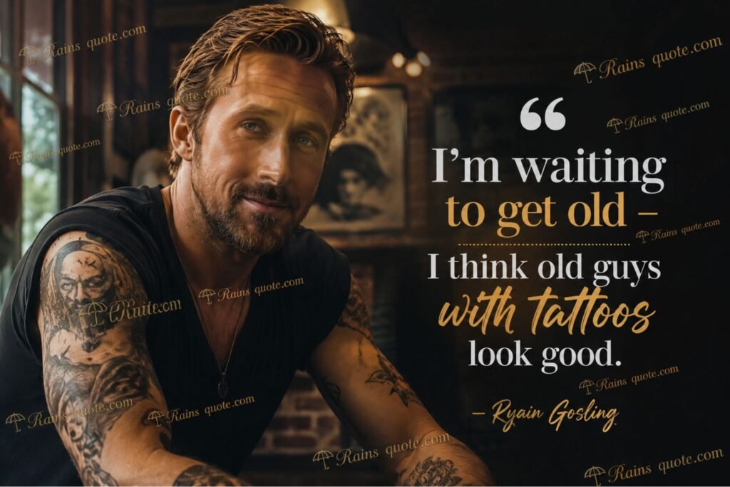“I'm waiting to get old - I think old guys with tattoos look good.”